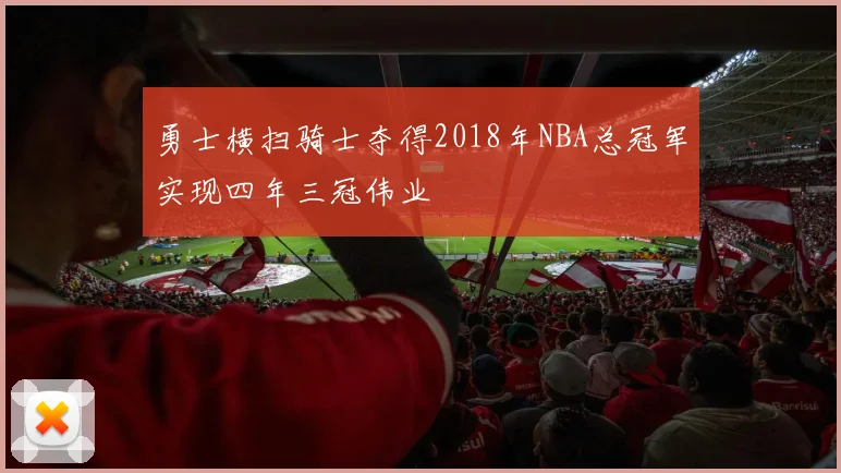 勇士横扫骑士夺得2018年NBA总冠军实现四年三冠伟业