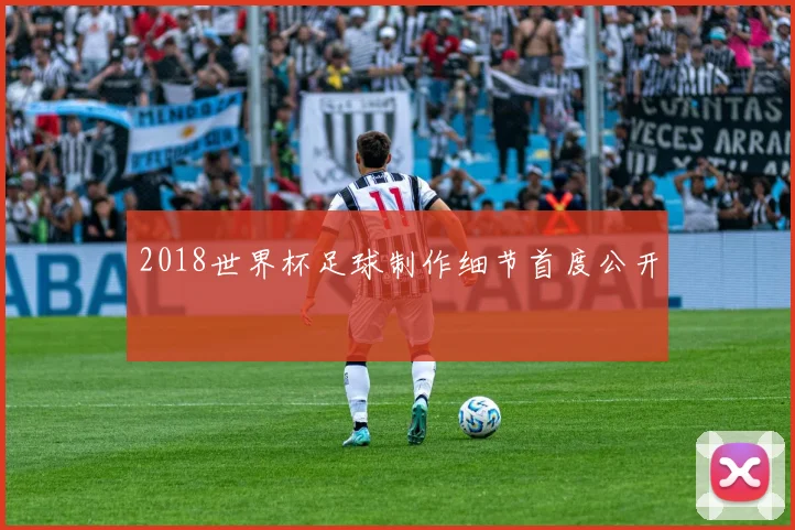 2018世界杯足球制作细节首度公开