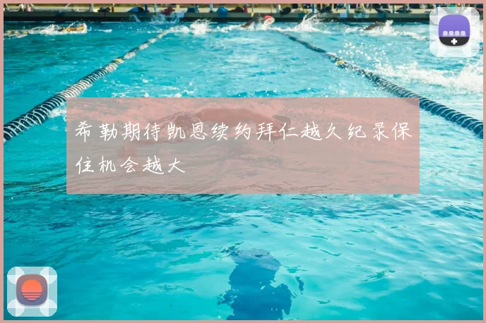 希勒期待凯恩续约拜仁越久纪录保住机会越大