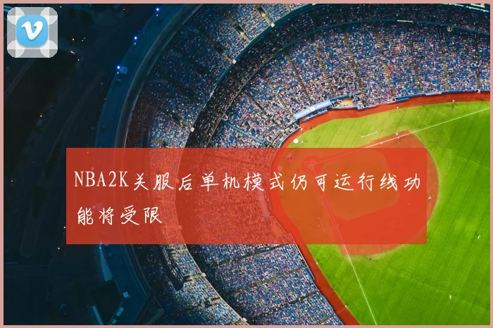 NBA2K关服后单机模式仍可运行线功能将受限