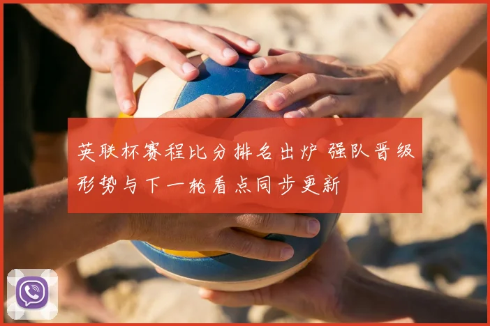 英联杯赛程比分排名出炉 强队晋级形势与下一轮看点同步更新