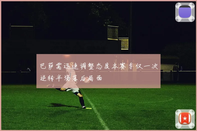 巴萨需迅速调整态度本赛季仅一次逆转半场落后局面