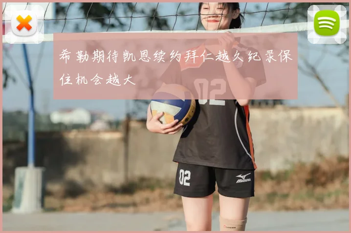 希勒期待凯恩续约拜仁越久纪录保住机会越大