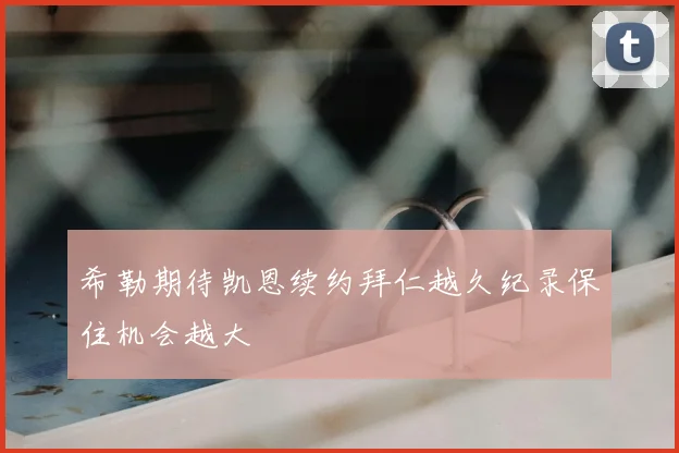 希勒期待凯恩续约拜仁越久纪录保住机会越大