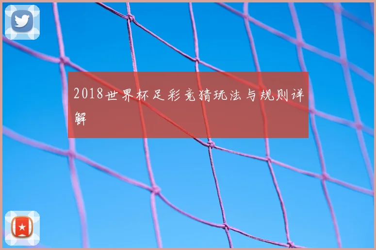 2018世界杯足彩竞猜玩法与规则详解