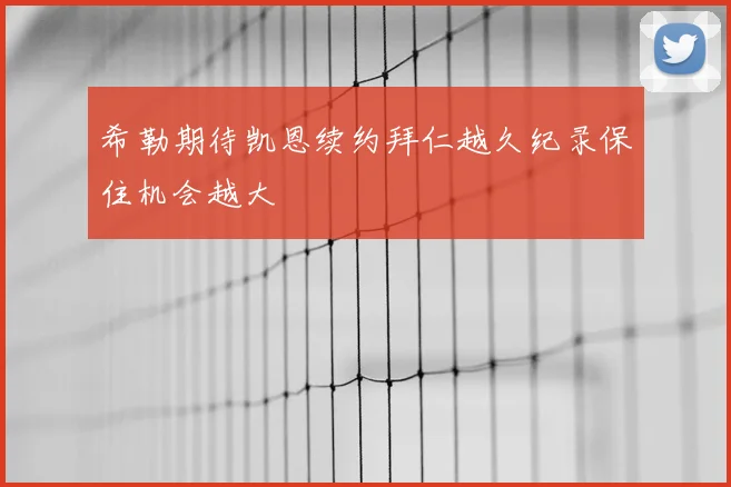 希勒期待凯恩续约拜仁越久纪录保住机会越大