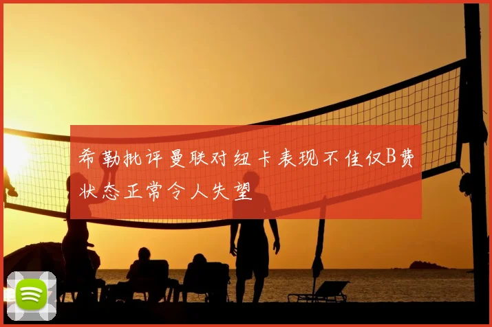 希勒批评曼联对纽卡表现不佳仅B费状态正常令人失望