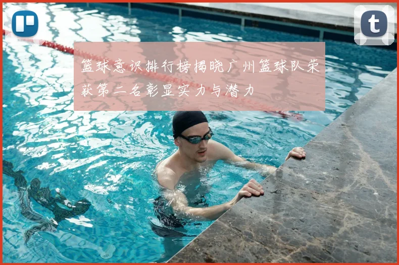 篮球意识排行榜揭晓广州篮球队荣获第二名彰显实力与潜力