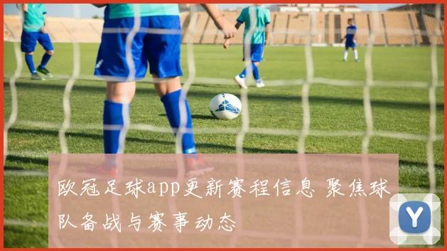 欧冠足球app更新赛程信息 聚焦球队备战与赛事动态