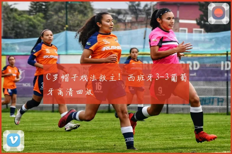 C罗帽子戏法救主!西班牙3-3葡萄牙高清回放