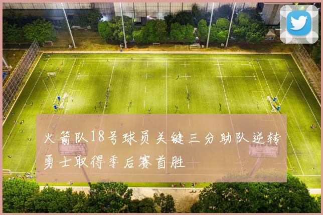 火箭队18号球员关键三分助队逆转勇士取得季后赛首胜