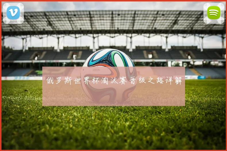 俄罗斯世界杯淘汰赛晋级之路详解