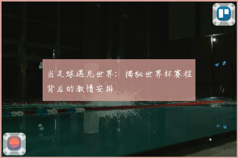 当足球遇见世界：揭秘世界杯赛程背后的激情安排