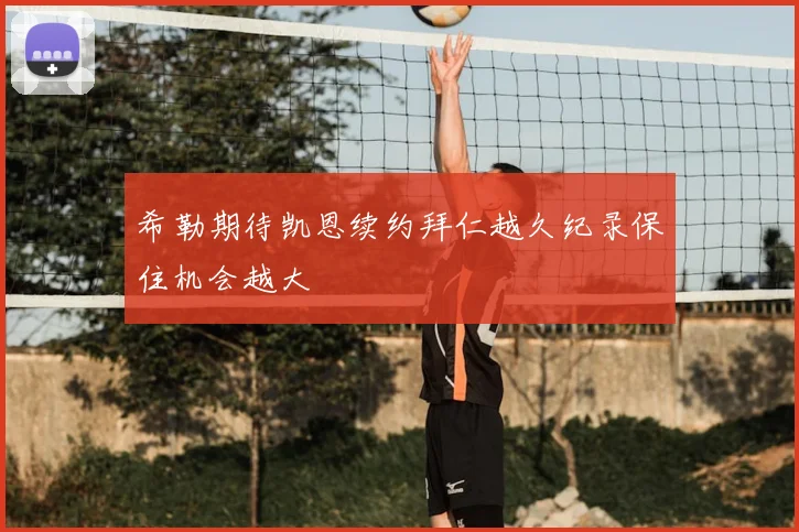 希勒期待凯恩续约拜仁越久纪录保住机会越大