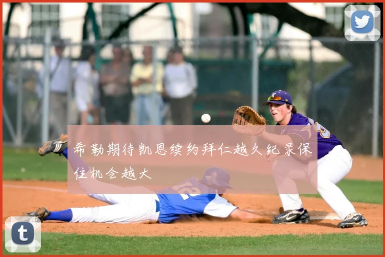 希勒期待凯恩续约拜仁越久纪录保住机会越大