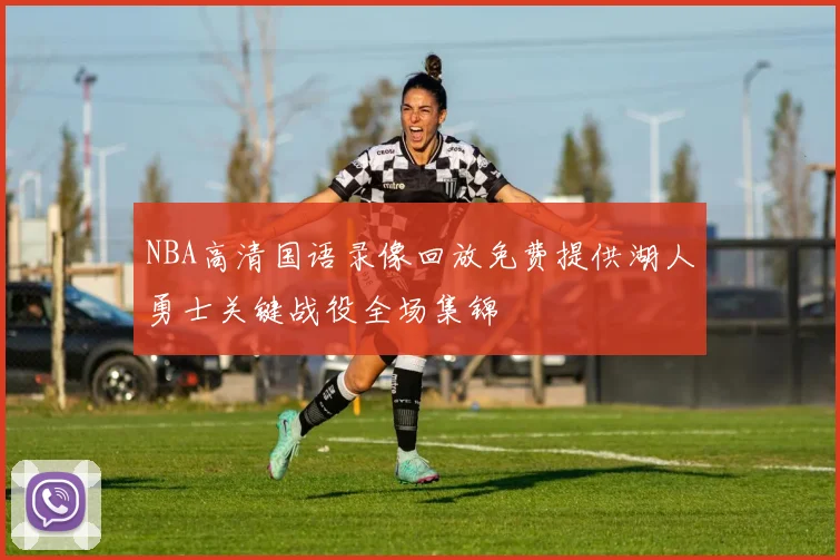 NBA高清国语录像回放免费提供湖人勇士关键战役全场集锦