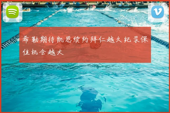 希勒期待凯恩续约拜仁越久纪录保住机会越大