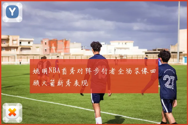 姚明NBA首秀对阵步行者全场录像回顾火箭新秀表现