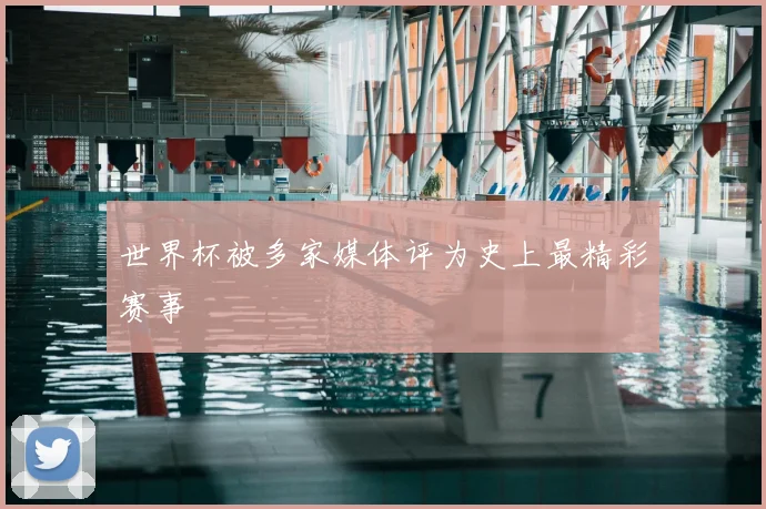 世界杯被多家媒体评为史上最精彩赛事