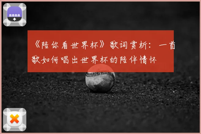 《陪你看世界杯》歌词赏析：一首歌如何唱出世界杯的陪伴情怀